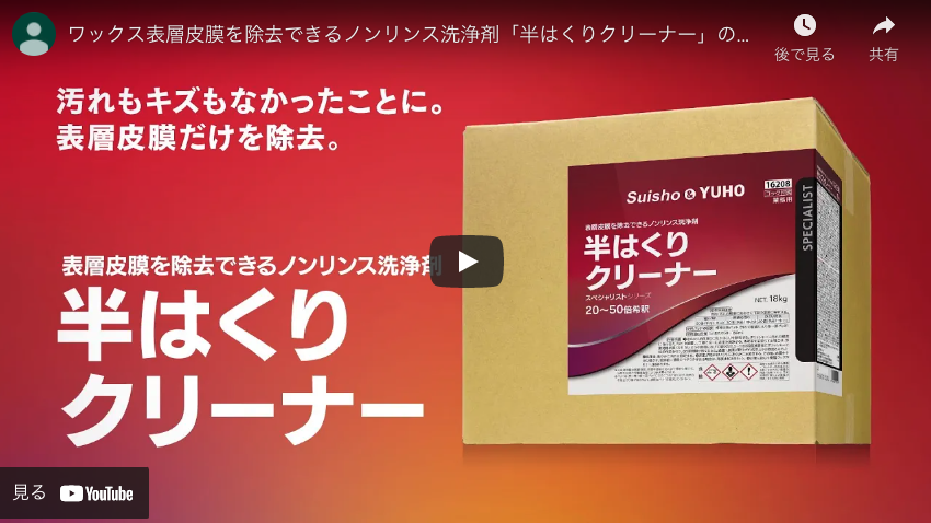 【ユーホーニイタカ】ワックス表層皮膜を除去できるノンリンス洗浄剤「半はくりクリーナー」のご紹介｜Suisho＆YUHO